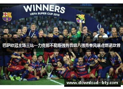 巴萨欧冠主场三比一力克那不勒斯强势晋级八强青春风暴点燃诺坎普 巴萨欧冠主场三比一力克那不勒斯强势晋级八强青春风暴点燃诺坎普