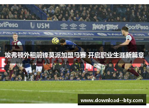 埃弗顿外租前锋莫派加盟马赛 开启职业生涯新篇章